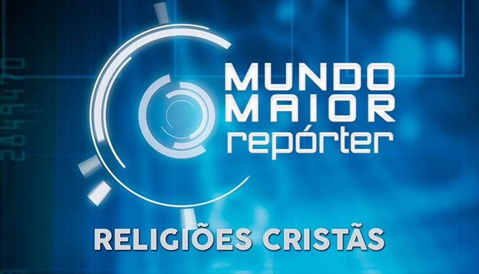 Mundo Maior Repórter -  Religiões Cristãs
