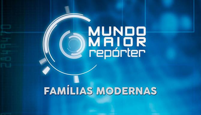 Mundo Maior Repórter - Famílias Modernas