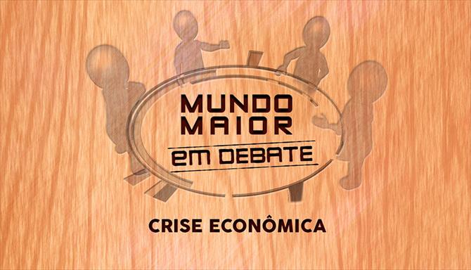Mundo Maior Debate - Crise Econômica