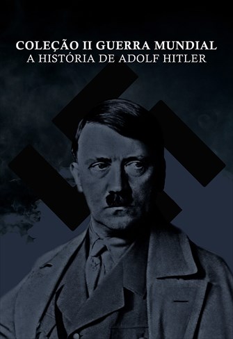 Coleção II Guerra Mundial - A História de Adolf Hitler