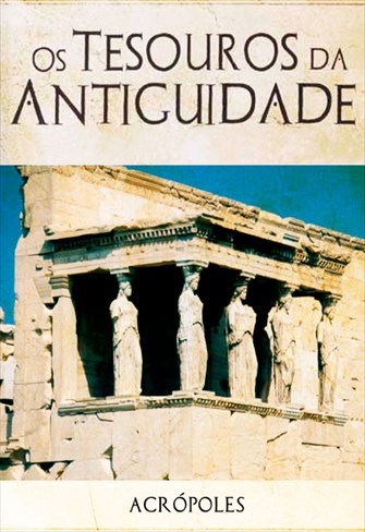 Os Tesouros da Antiguidade - Vol. 3 - Acrópoles - A História da Acrópoles de Atenas