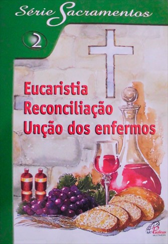 Série Sacramentos 2 - Eucaristia - Reconciliação - Unção dos Enfermos